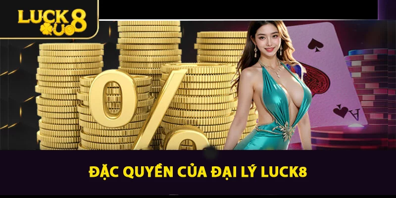 Đặc quyền của đại lý LUCK8