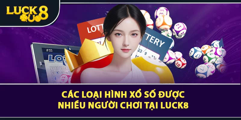 Các loại hình xổ số được nhiều người chơi tại LUCK8